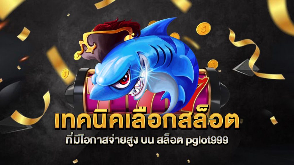 เทคนิคเลือกสล็อตที่มีโอกาสจ่ายสูง-บน-สล็อต-pglot999